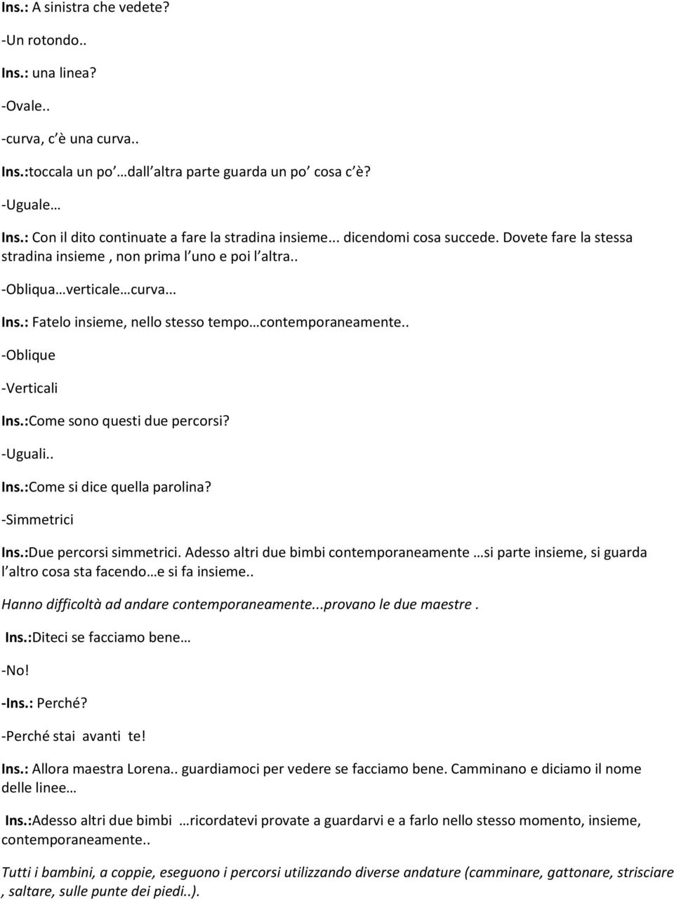 : Fatelo insieme, nello stesso tempo contemporaneamente.. -Oblique -Verticali Ins.:Come sono questi due percorsi? -Uguali.. Ins.:Come si dice quella parolina? -Simmetrici Ins.:Due percorsi simmetrici.