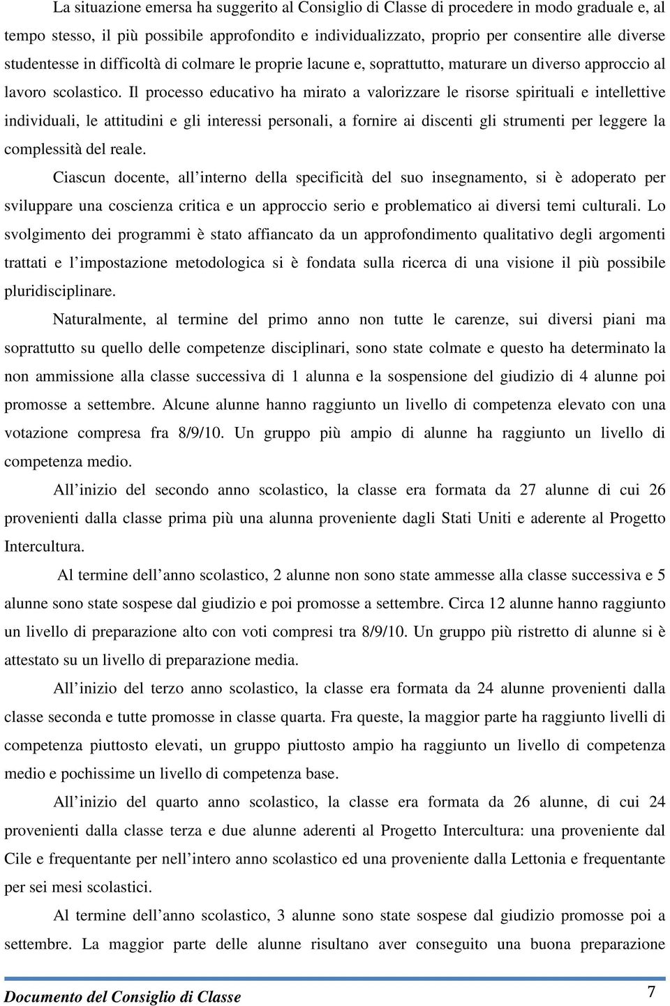 Il processo educativo ha mirato a valorizzare le risorse spirituali e intellettive individuali, le attitudini e gli interessi personali, a fornire ai discenti gli strumenti per leggere la complessità