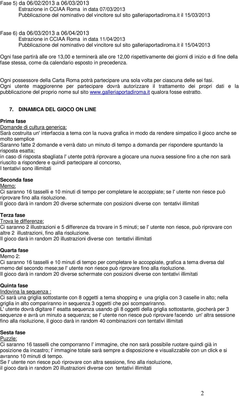 it il 15/04/2013 Ogni fase partirà alle ore 13,00 e terminerà alle ore 12,00 rispettivamente dei giorni di inizio e di fine della fase stessa, come da calendario esposto in precedenza.