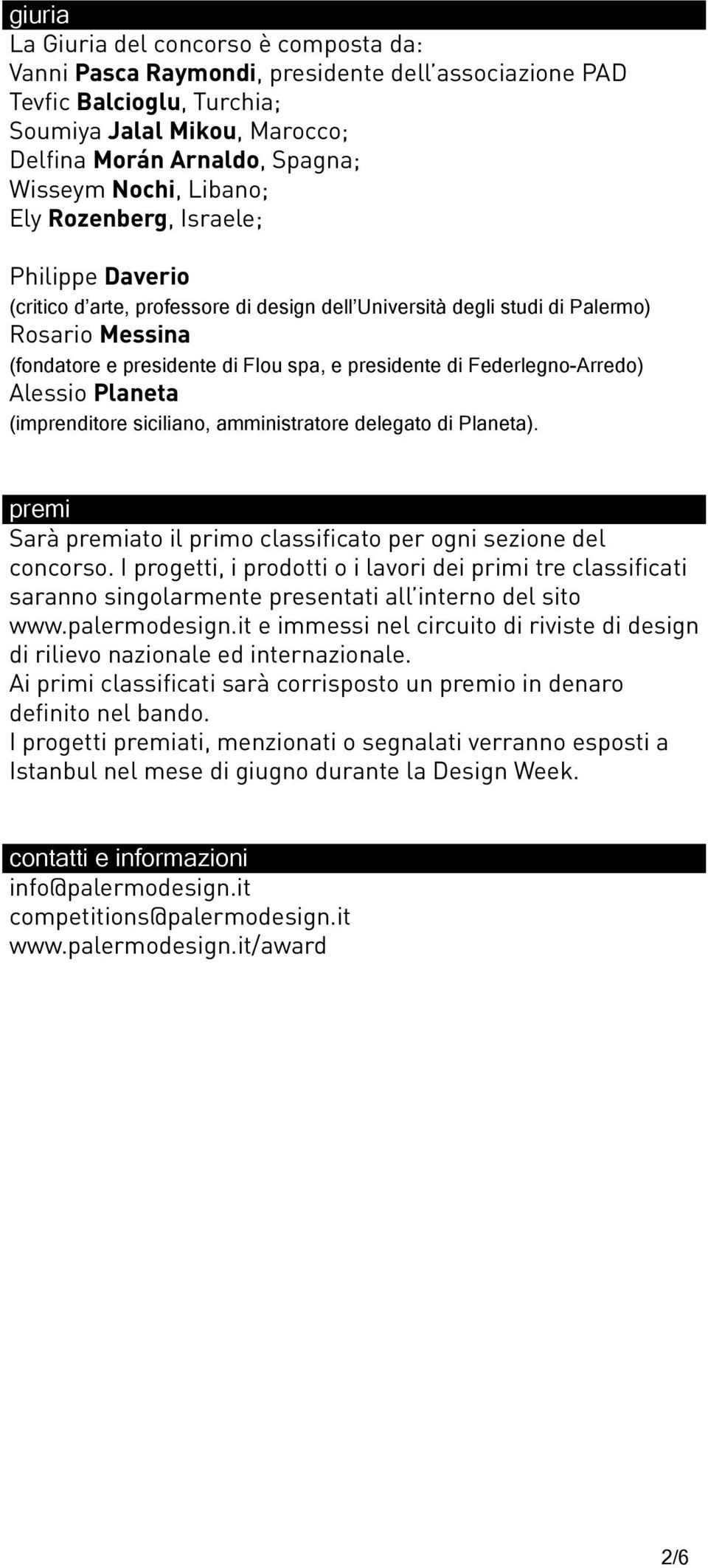 di Federlegno-Arredo) Alessio Planeta (imprenditore siciliano, amministratore delegato di Planeta). premi Sarà premiato il primo classificato per ogni sezione del concorso.