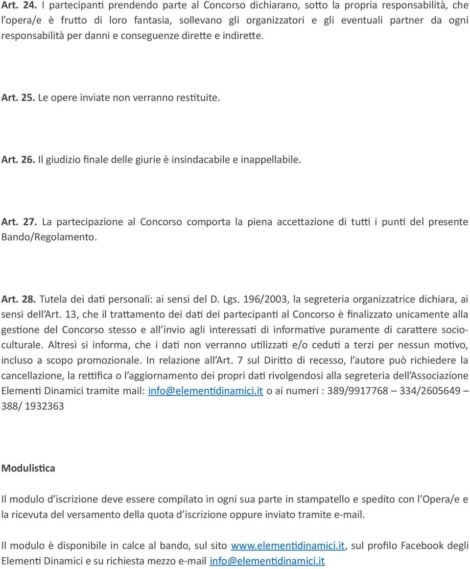 responsabilità per danni e conseguenze direte e indirete. Art. 25. Le opere inviate non verranno resttuite. Art. 26. Il giudizio fnale delle giurie è insindacabile e inappellabile. Art. 27.