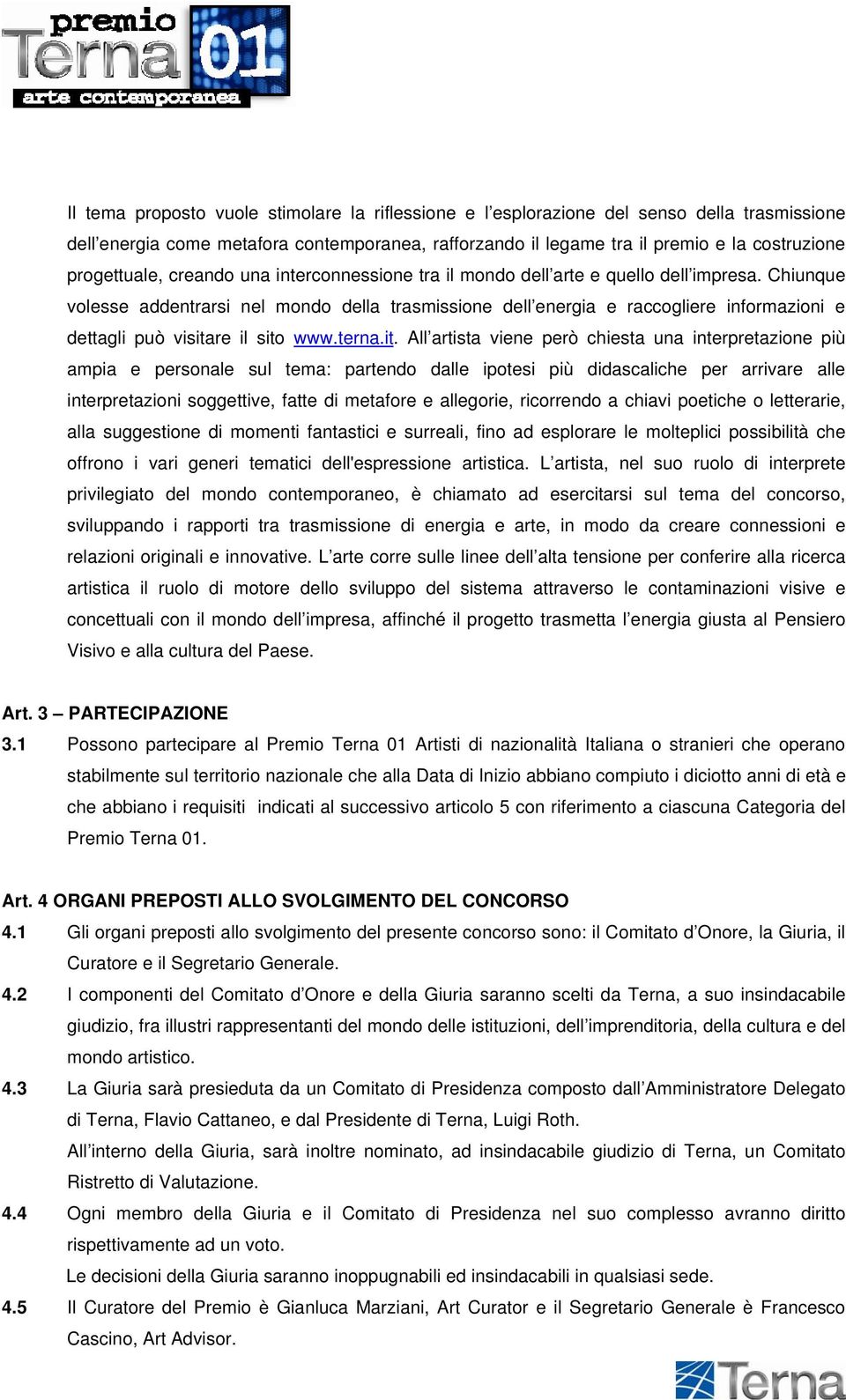 Chiunque volesse addentrarsi nel mondo della trasmissione dell energia e raccogliere informazioni e dettagli può visita