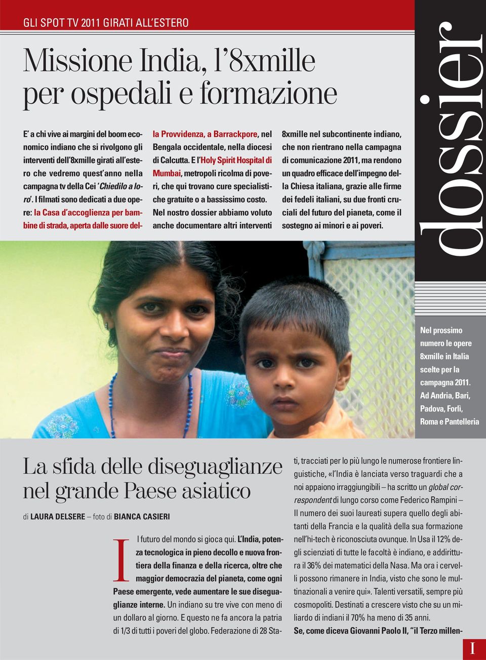 I filmati sono dedicati a due opere: la Casa d accoglienza per bambine di strada, aperta dalle suore della Provvidenza, a Barrackpore, nel Bengala occidentale, nella diocesi di Calcutta.