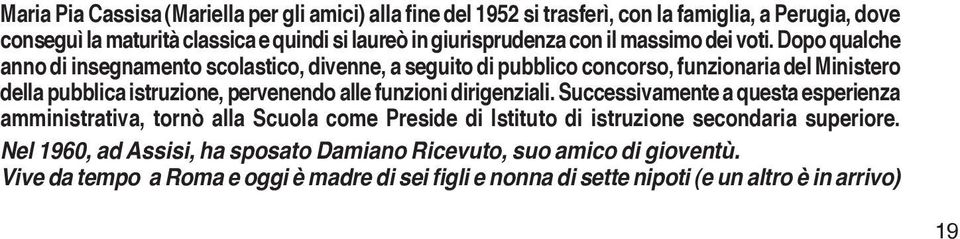 Dopo qualche anno di insegnamento scolastico, divenne, a seguito di pubblico concorso, funzionaria del Ministero della pubblica istruzione, pervenendo alle funzioni