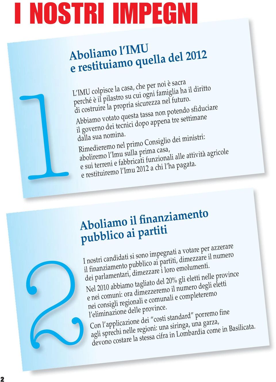 Rimedieremo nel primo Consiglio dei ministri: aboliremo l Imu sulla prima casa, e sui terreni e fabbricati funzionali alle attività agricole e restituiremo l Imu 2012 a chi l ha pagata.