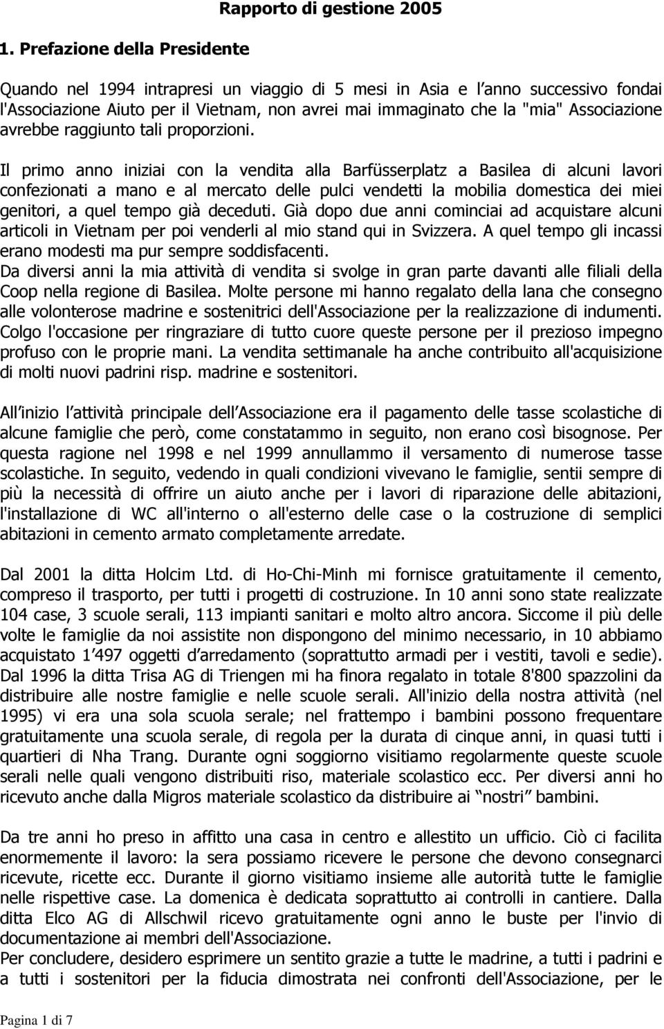 Il primo anno iniziai con la vendita alla Barfüsserplatz a Basilea di alcuni lavori confezionati a mano e al mercato delle pulci vendetti la mobilia domestica dei miei genitori, a quel tempo già