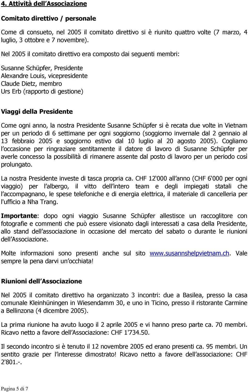 Presidente Come ogni anno, la nostra Presidente Susanne Schüpfer si è recata due volte in Vietnam per un periodo di 6 settimane per ogni soggiorno (soggiorno invernale dal 2 gennaio al 13 febbraio