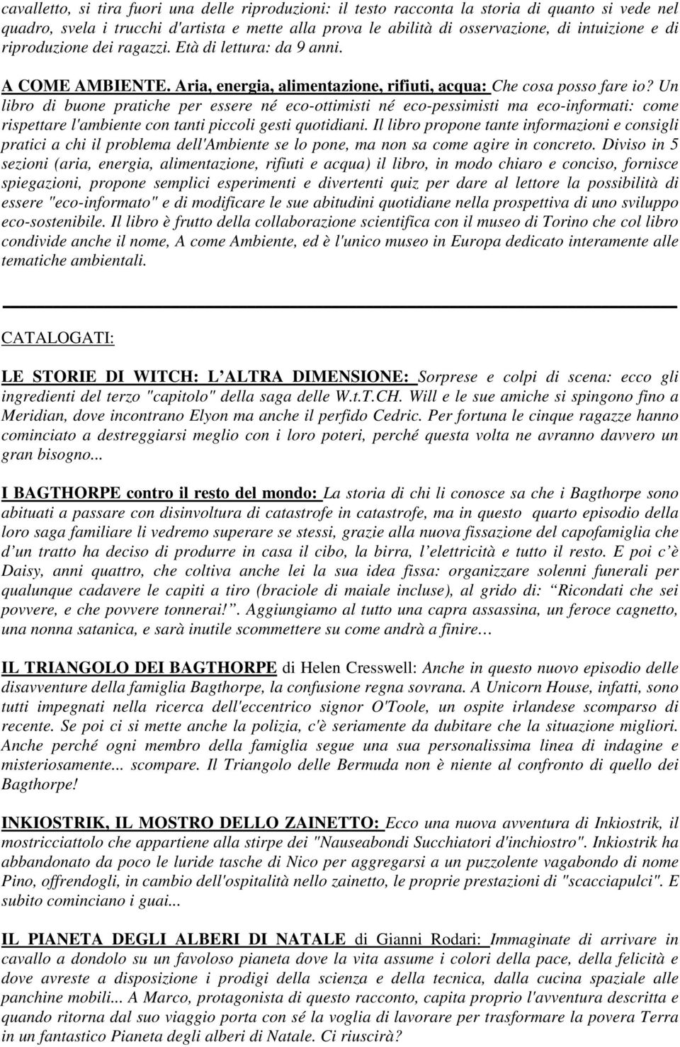 Un libro di buone pratiche per essere né eco-ottimisti né eco-pessimisti ma eco-informati: come rispettare l'ambiente con tanti piccoli gesti quotidiani.