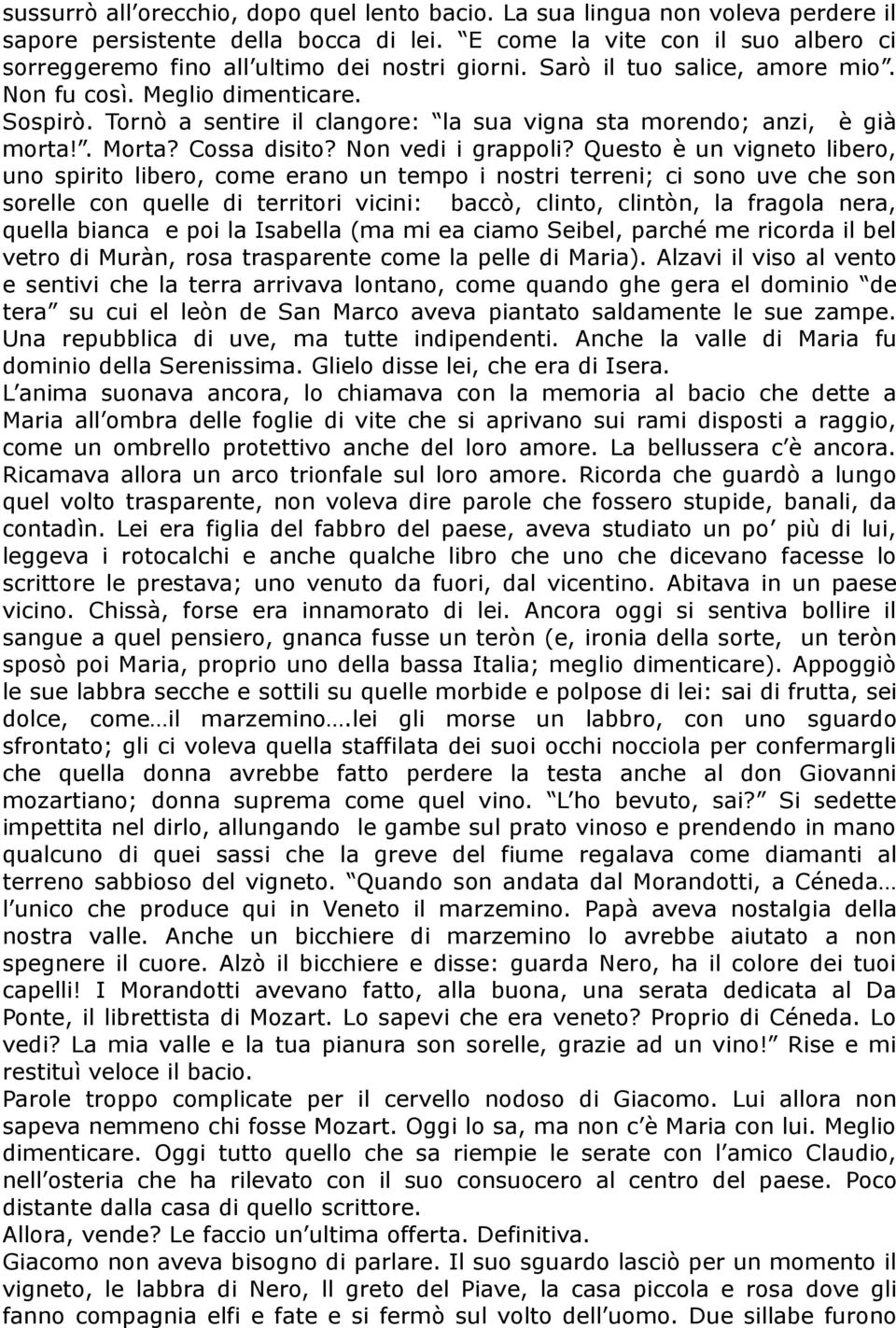 Tornò a sentire il clangore: la sua vigna sta morendo; anzi, è già morta!. Morta? Cossa disito? Non vedi i grappoli?