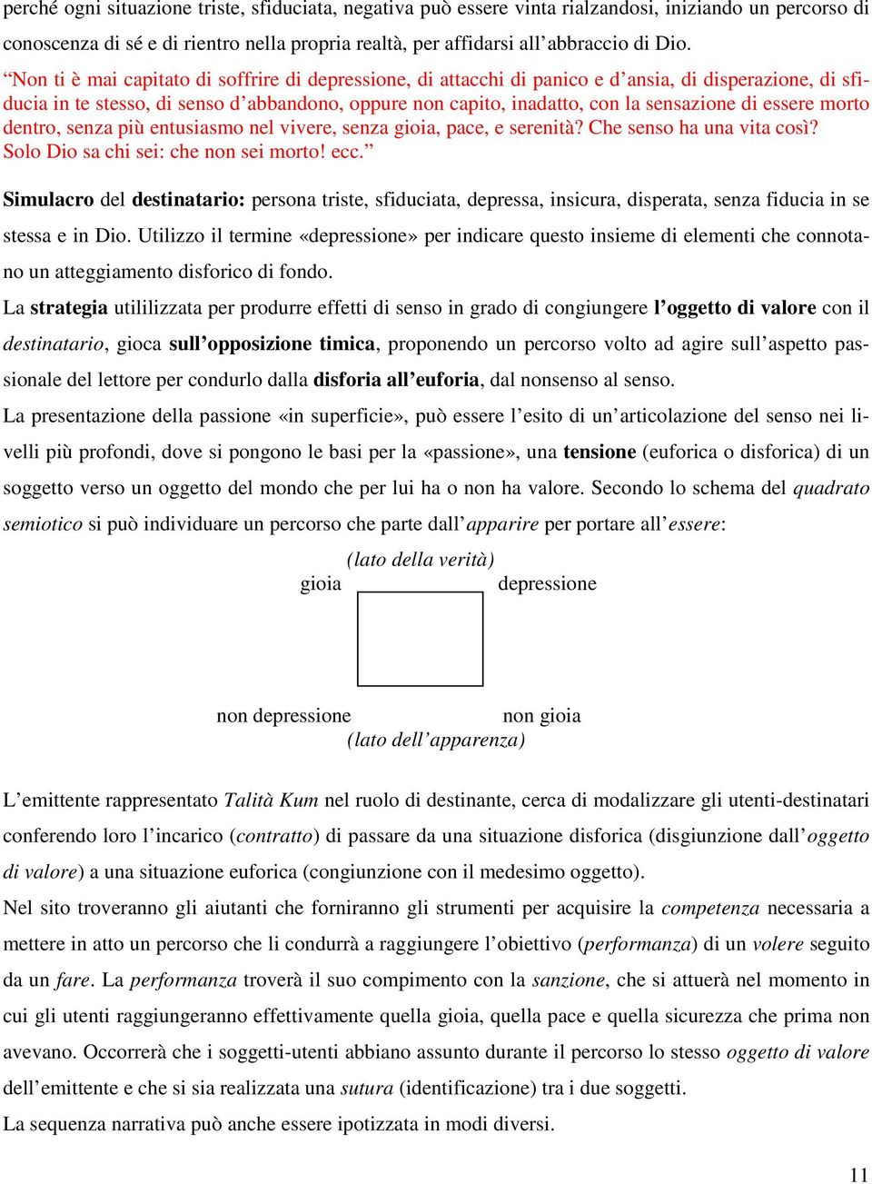 essere morto dentro, senza più entusiasmo nel vivere, senza gioia, pace, e serenità? Che senso ha una vita così? Solo Dio sa chi sei: che non sei morto! ecc.