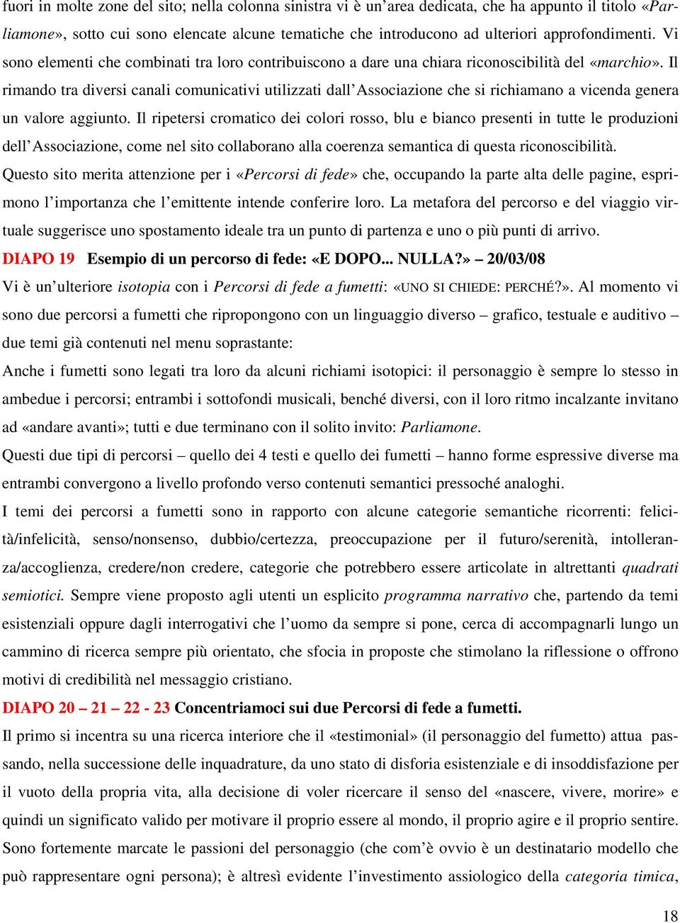 Il rimando tra diversi canali comunicativi utilizzati dall Associazione che si richiamano a vicenda genera un valore aggiunto.