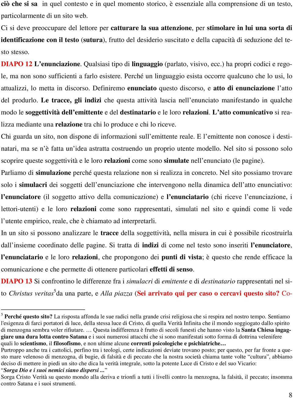 seduzione del testo stesso. DIAPO 12 L enunciazione. Qualsiasi tipo di linguaggio (parlato, visivo, ecc.) ha propri codici e regole, ma non sono sufficienti a farlo esistere.