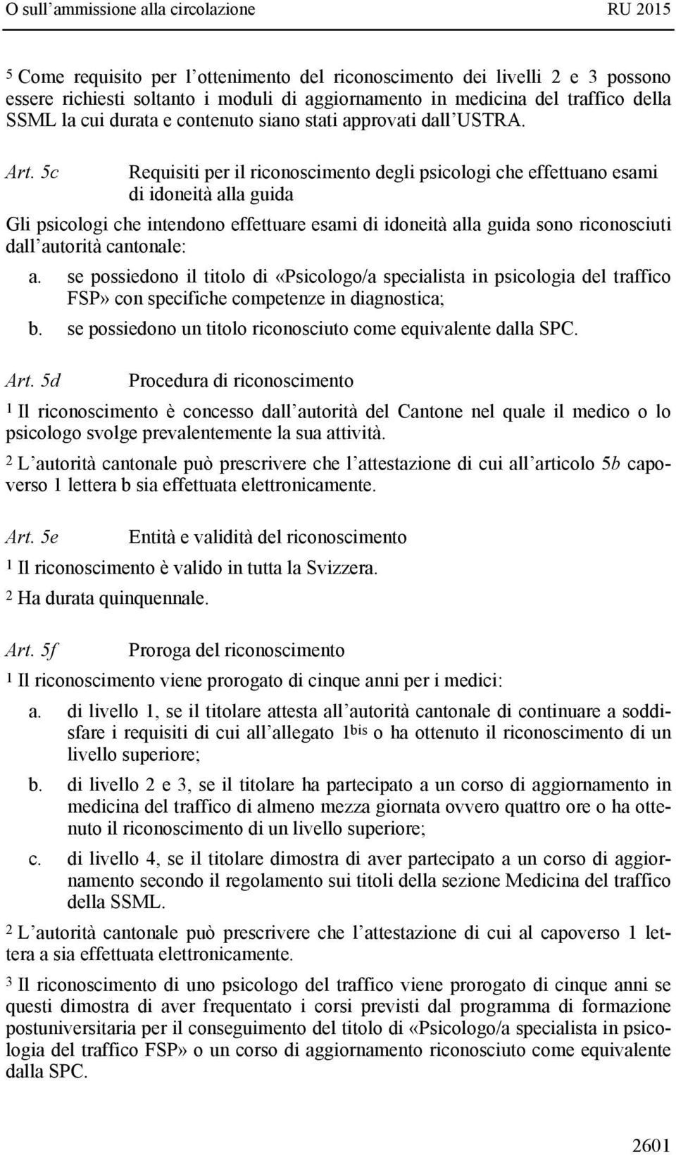 5c Requisiti per il riconoscimento degli psicologi che effettuano esami di idoneità alla guida Gli psicologi che intendono effettuare esami di idoneità alla guida sono riconosciuti dall autorità