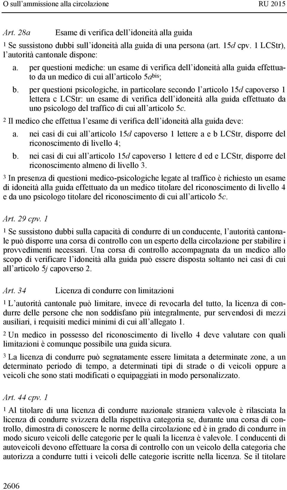 per questioni psicologiche, in particolare secondo l articolo 15d capoverso 1 lettera c LCStr: un esame di verifica dell idoneità alla guida effettuato da uno psicologo del traffico di cui all