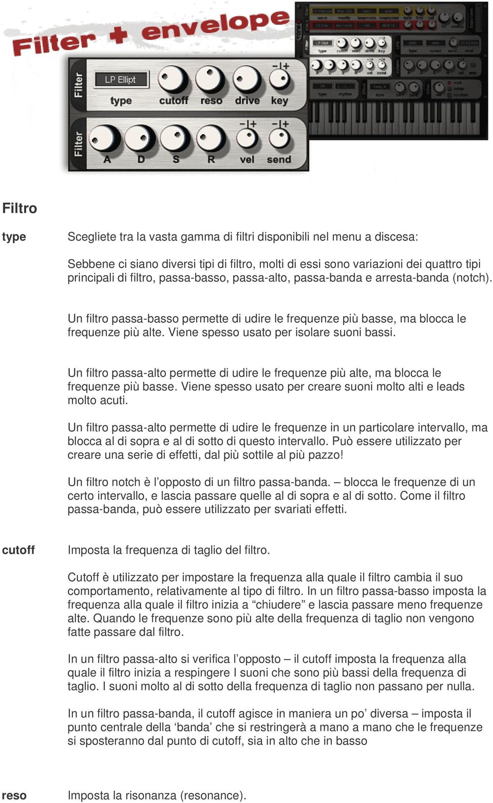 Viene spesso usato per isolare suoni bassi. Un filtro passa-alto permette di udire le frequenze più alte, ma blocca le frequenze più basse.