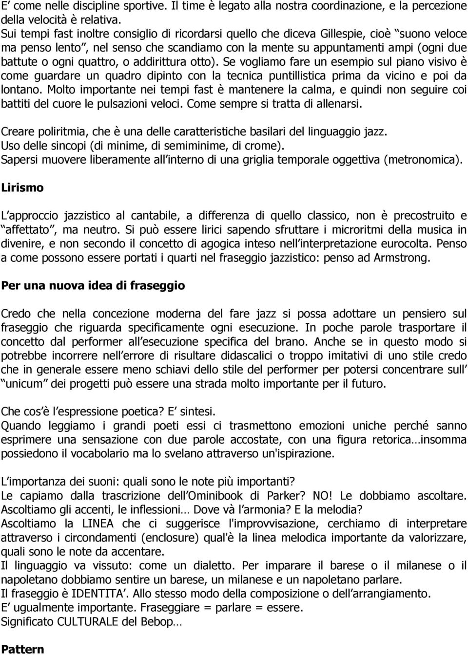 quattro, o addirittura otto). Se vogliamo fare un esempio sul piano visivo è come guardare un quadro dipinto con la tecnica puntillistica prima da vicino e poi da lontano.