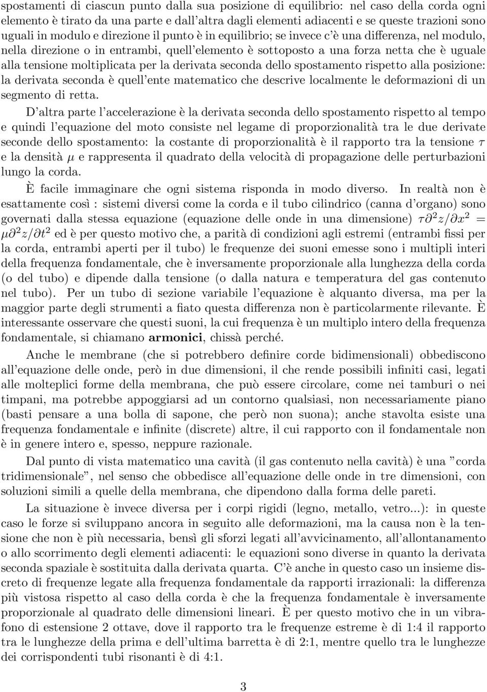 moltiplicata per la derivata seconda dello spostamento rispetto alla posizione: la derivata seconda è quell ente matematico che descrive localmente le deformazioni di un segmento di retta.