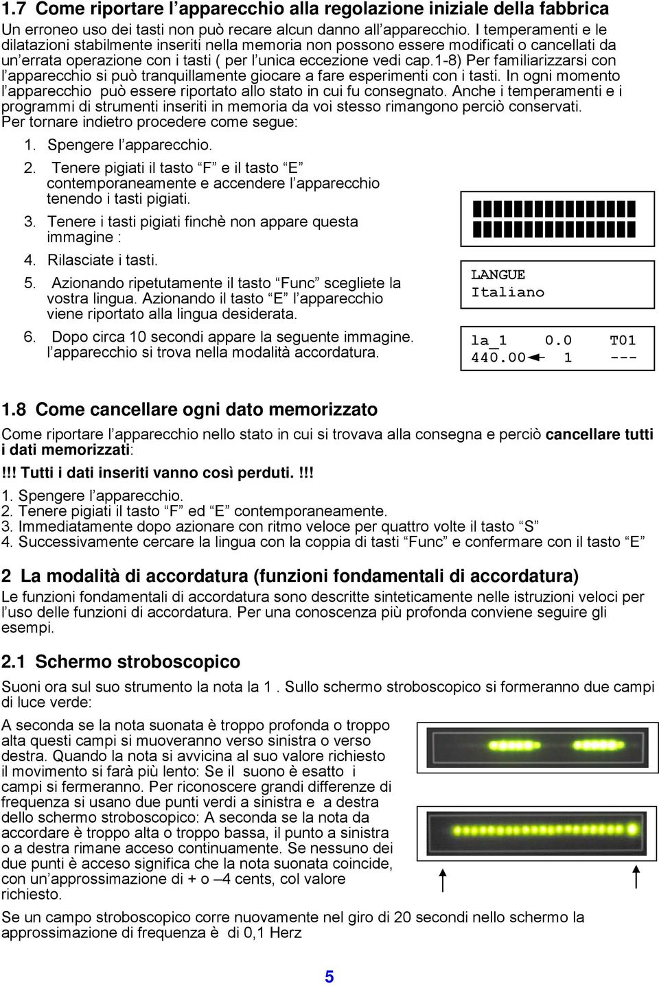 1-8) Per familiarizzarsi con l apparecchio si può tranquillamente giocare a fare esperimenti con i tasti. In ogni momento l apparecchio può essere riportato allo stato in cui fu consegnato.