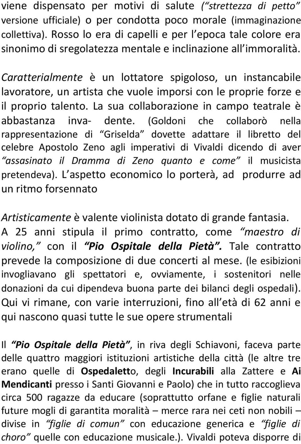 Caratterialmente è un lottatore spigoloso, un instancabile lavoratore, un artista che vuole imporsi con le proprie forze e il proprio talento.