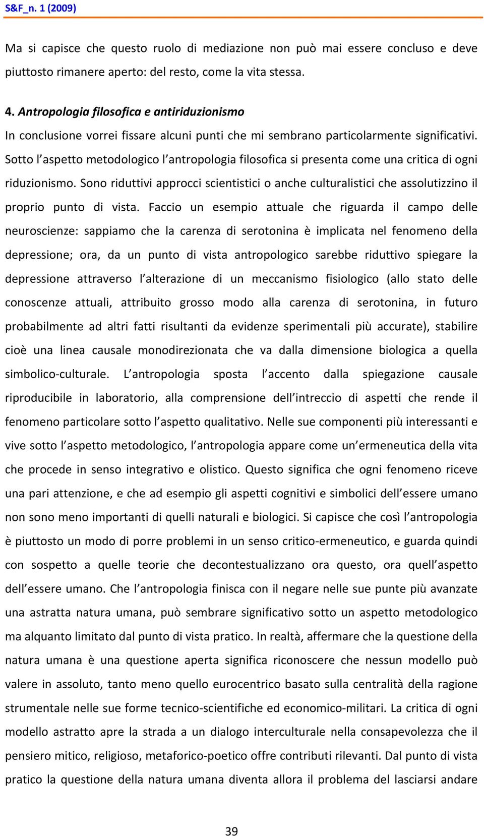 Sotto l aspetto metodologico l antropologia filosofica si presenta come una critica di ogni riduzionismo.