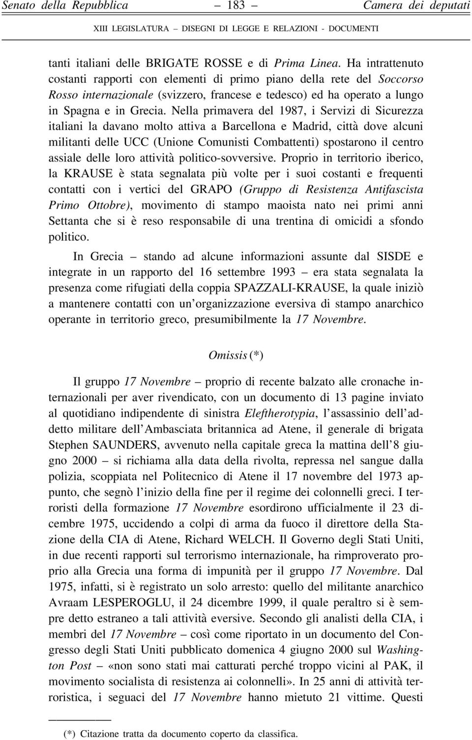 Nella primavera del 1987, i Servizi di Sicurezza italiani la davano molto attiva a Barcellona e Madrid, città dove alcuni militanti delle UCC (Unione Comunisti Combattenti) spostarono il centro