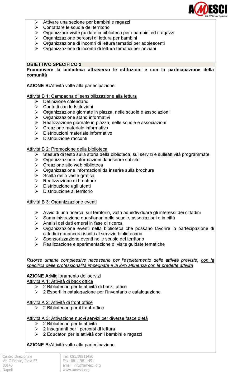 con la partecipazione della comunità AZIONE B:Attività volte alla partecipazione Attività B 1: Campagna di sensibilizzazione alla lettura Definizione calendario Contatti con le Istituzioni