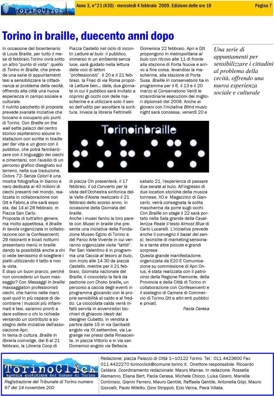 di Torino in Braille, che prevede una serie di appuntamenti tesi a sensibilizzare la cittadinanza al problema della cecità, offrendo alla città una nuova esperienza in campo sociale e culturale.