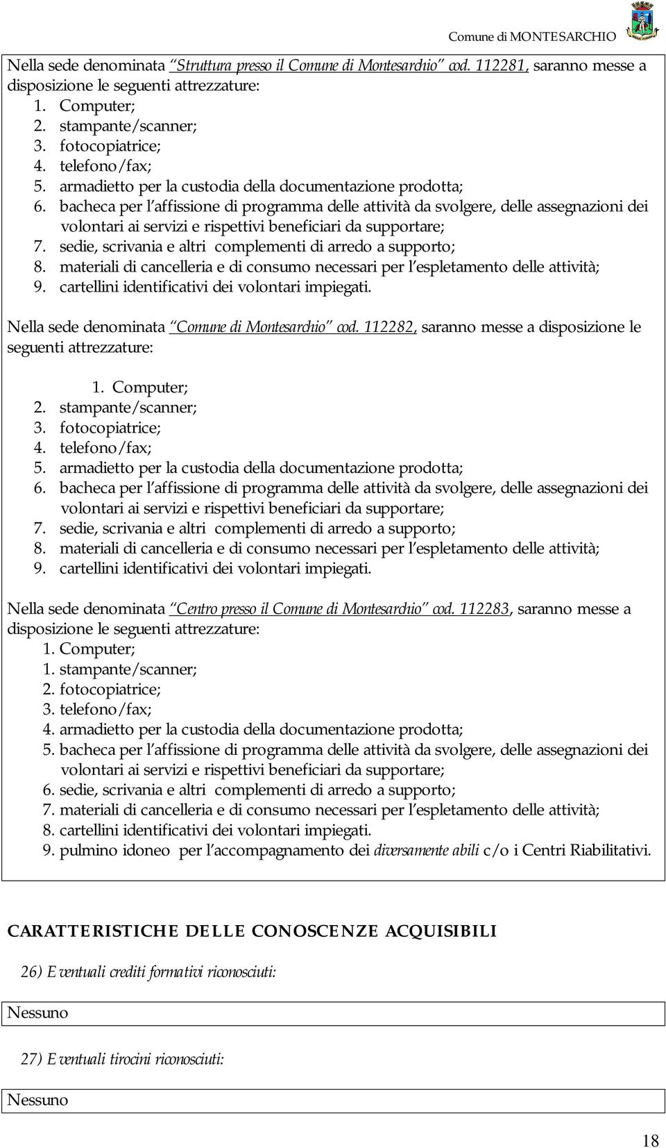 bacheca per l affissione di programma delle attività da svolgere, delle assegnazioni dei volontari ai servizi e rispettivi beneficiari da supportare; 7.