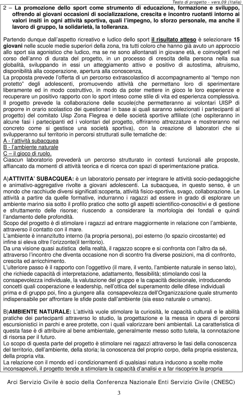 Partendo dunque dall aspetto ricreativo e ludico dello sport il risultato atteso è selezionare 15 giovani nelle scuole medie superiori della zona, tra tutti coloro che hanno già avuto un approccio