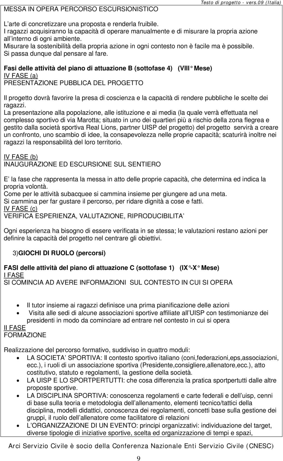 Misurare la sostenibilità della propria azione in ogni contesto non è facile ma è possibile. Si passa dunque dal pensare al fare.