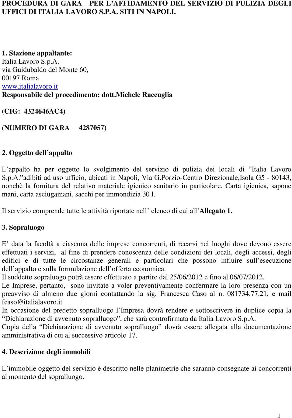 Oggetto dell appalto L appalto ha per oggetto lo svolgimento del servizio di pulizia dei locali di Italia Lavoro S.p.A. adibiti ad uso ufficio, ubicati in Napoli, Via G.