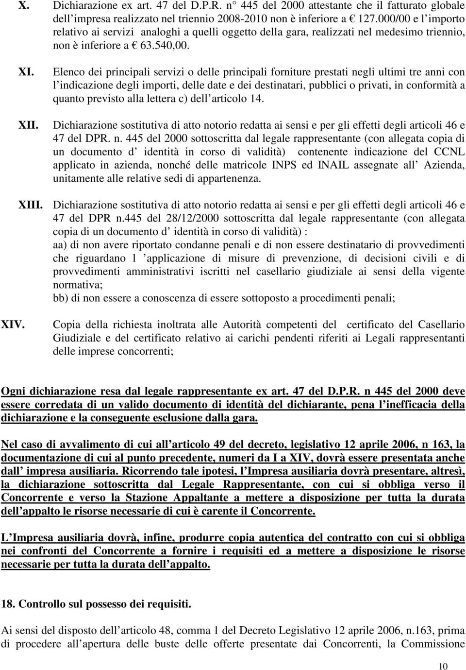 Elenco dei principali servizi o delle principali forniture prestati negli ultimi tre anni con l indicazione degli importi, delle date e dei destinatari, pubblici o privati, in conformità a quanto