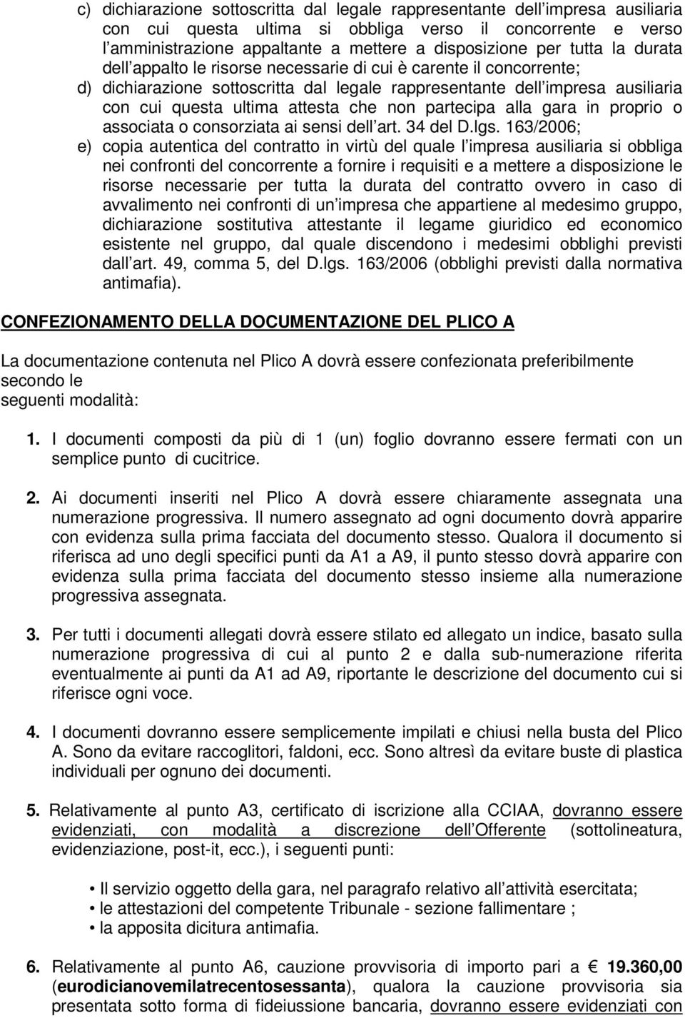 non partecipa alla gara in proprio o associata o consorziata ai sensi dell art. 34 del D.lgs.