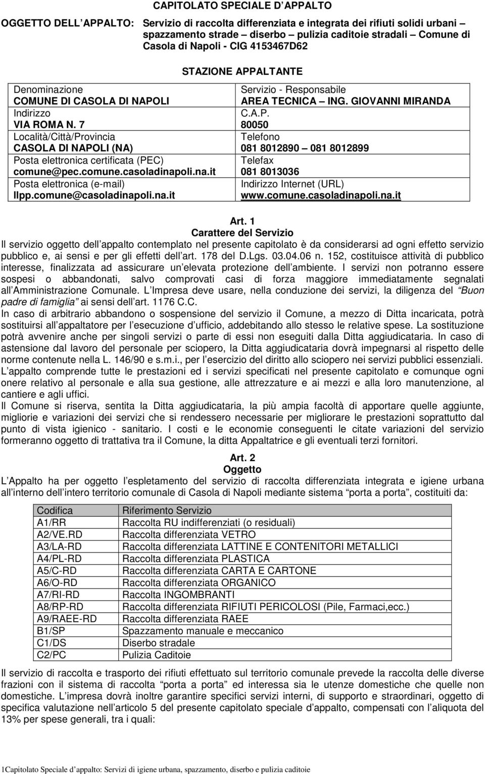 na.it Posta elettronica (e-mail) llpp.comune@casoladinapoli.na.it STAZIONE APPALTANTE Servizio - Responsabile AREA TECNICA ING. GIOVANNI MIRANDA C.A.P. 80050 Telefono 081 8012890 081 8012899 Telefax 081 8013036 Indirizzo Internet (URL) www.