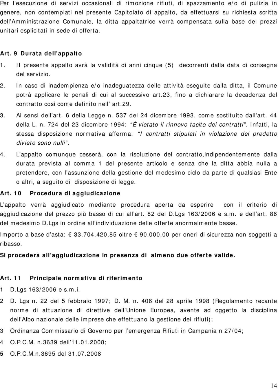 II presente appalto avrà la validità di anni cinque (5) decorrenti dalla data di consegna del servizio. 2.