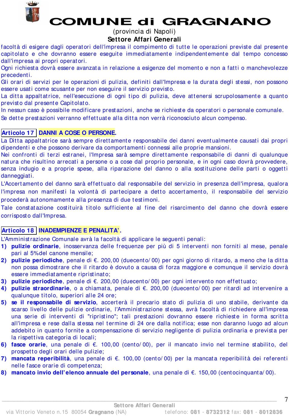 Gli orari di servizi per le operazioni di pulizia, definiti dall'impresa e la durata degli stessi, non possono essere usati come scusante per non eseguire il servizio previsto.