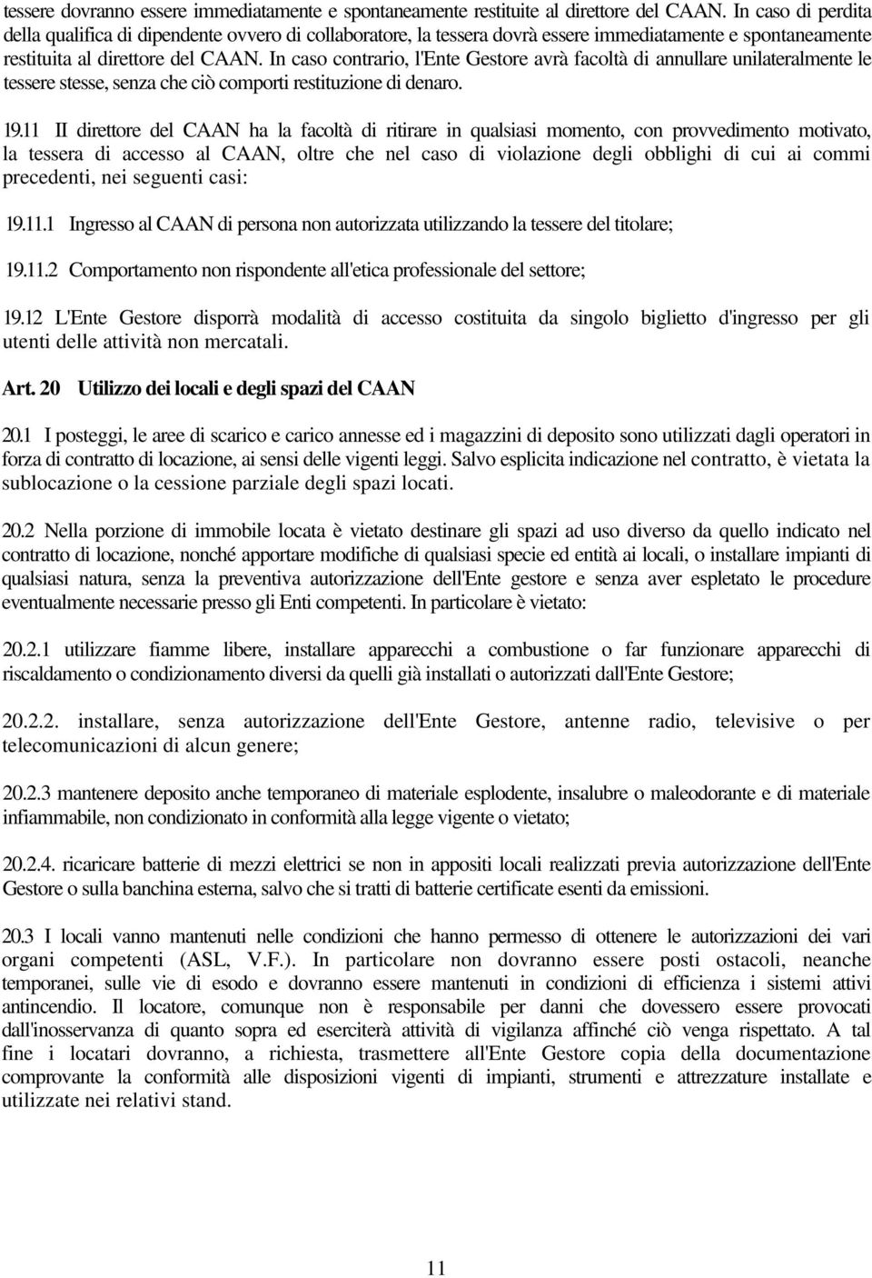 In caso contrario, l'ente Gestore avrà facoltà di annullare unilateralmente le tessere stesse, senza che ciò comporti restituzione di denaro. 19.