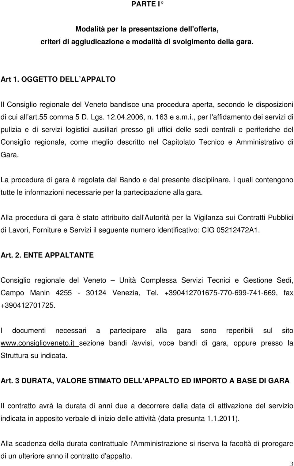 lio regionale del Veneto bandisce una procedura aperta, secondo le disposizioni di cui all art.55 comma 5 D. Lgs. 12.04.2006, n. 163 e s.m.i., per l'affidamento dei servizi di pulizia e di servizi