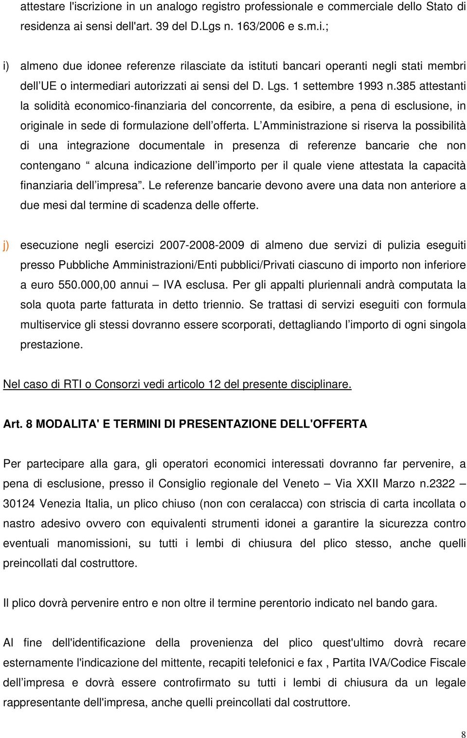 L Amministrazione si riserva la possibilità di una integrazione documentale in presenza di referenze bancarie che non contengano alcuna indicazione dell importo per il quale viene attestata la