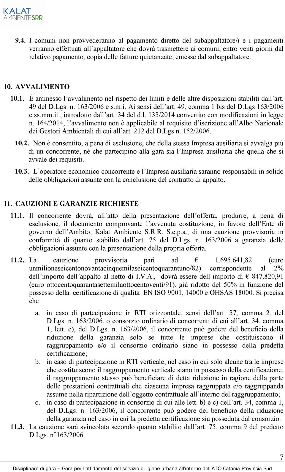 m.i. Ai sensi dell art. 49, comma 1 bis del D.Lgs 163/2006 e ss.mm.ii., introdotto dall art. 34 del d.l. 133/2014 convertito con modificazioni in legge n.