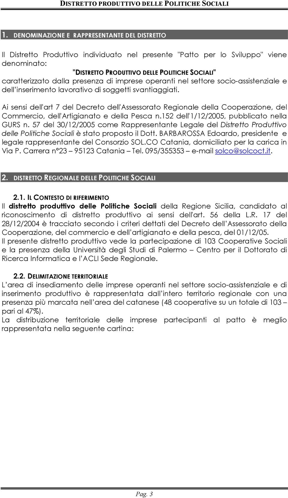 Ai sensi dell'art 7 del Decreto dell'assessorato Regionale della Cooperazione, del Commercio, dell'artigianato e della Pesca n.152 dell'1/12/2005, pubblicato nella GURS n.