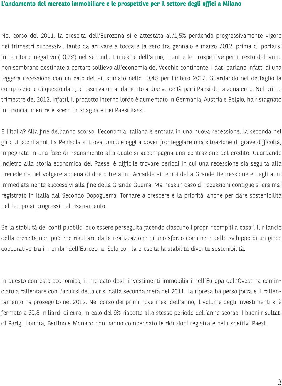 resto dell anno non sembrano destinate a portare sollievo all economia del Vecchio continente.