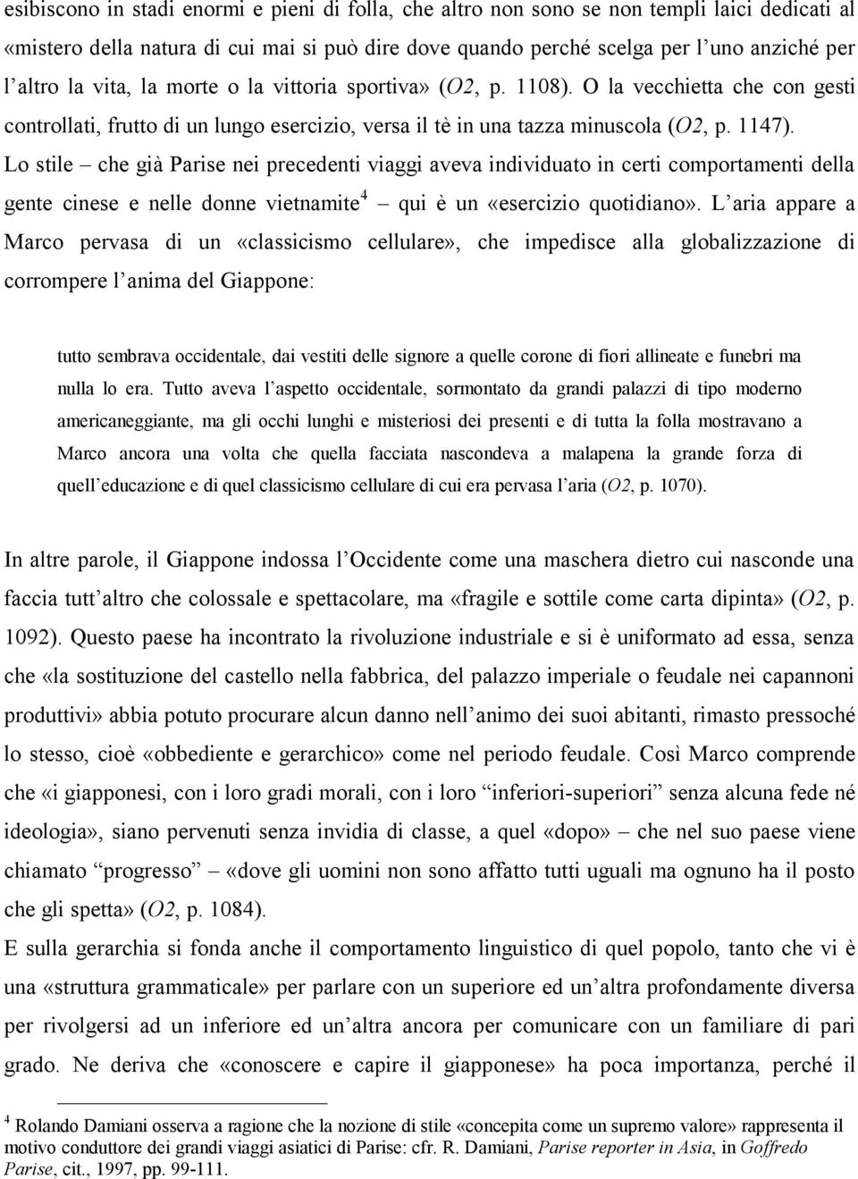 Lo stile che già Parise nei precedenti viaggi aveva individuato in certi comportamenti della gente cinese e nelle donne vietnamite 4 qui è un «esercizio quotidiano».