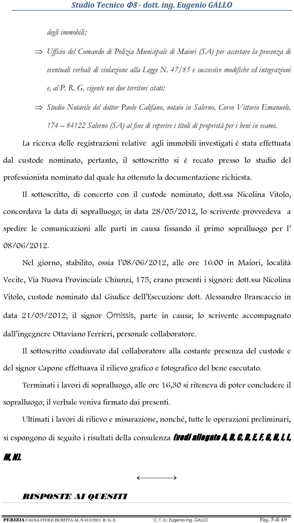 vigente nei due territori citati; Studio Notarile del dottor Paolo Califano, notaio in Salerno, Corso Vittorio Emanuele, 174 84122 Salerno (SA) al fine di reperire i titoli di proprietà per i beni in