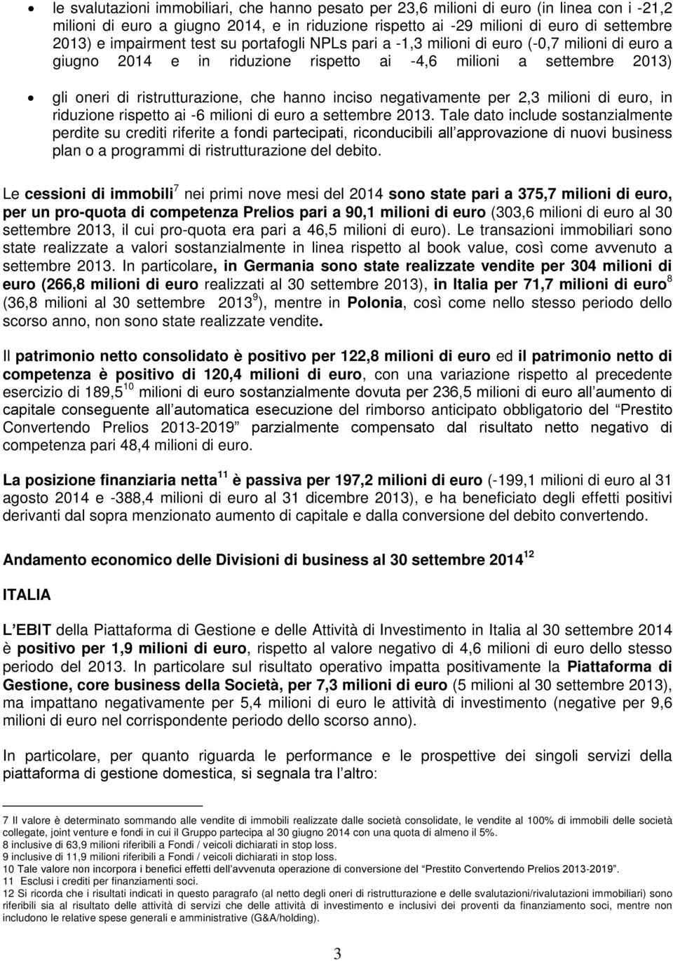 inciso negativamente per 2,3 milioni di euro, in riduzione rispetto ai -6 milioni di euro a settembre 2013.