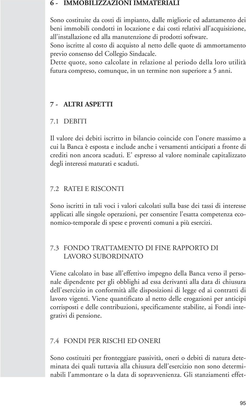 Dette quote, sono calcolate in relazione al periodo della loro utilità futura compreso, comunque, in un termine non superiore a 5 anni. 7 - ALTRI ASPETTI 7.