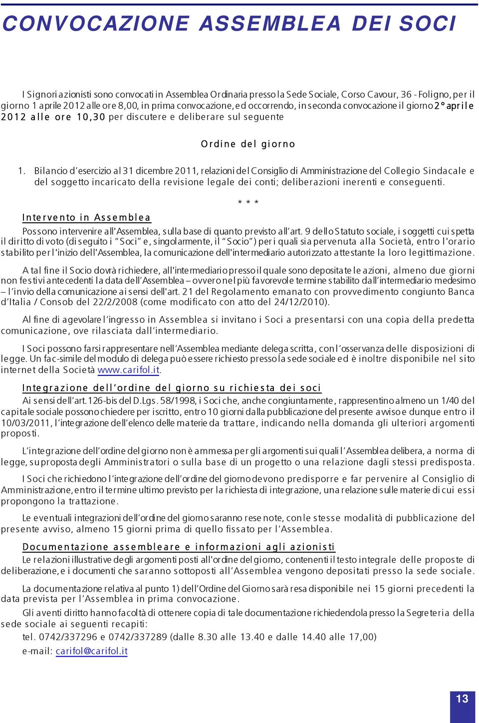 Bilancio d esercizio al 31 dicembre 2011, relazioni del Consiglio di Amministrazione del Collegio Sindacale e del soggetto incaricato della revisione legale dei conti; deliberazioni inerenti e