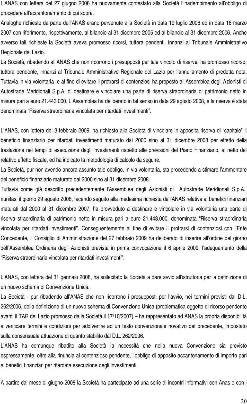 31 dicembre 2006. Anche avverso tali richieste la Società aveva promosso ricorsi, tuttora pendenti, innanzi al Tribunale Amministrativo Regionale del Lazio.