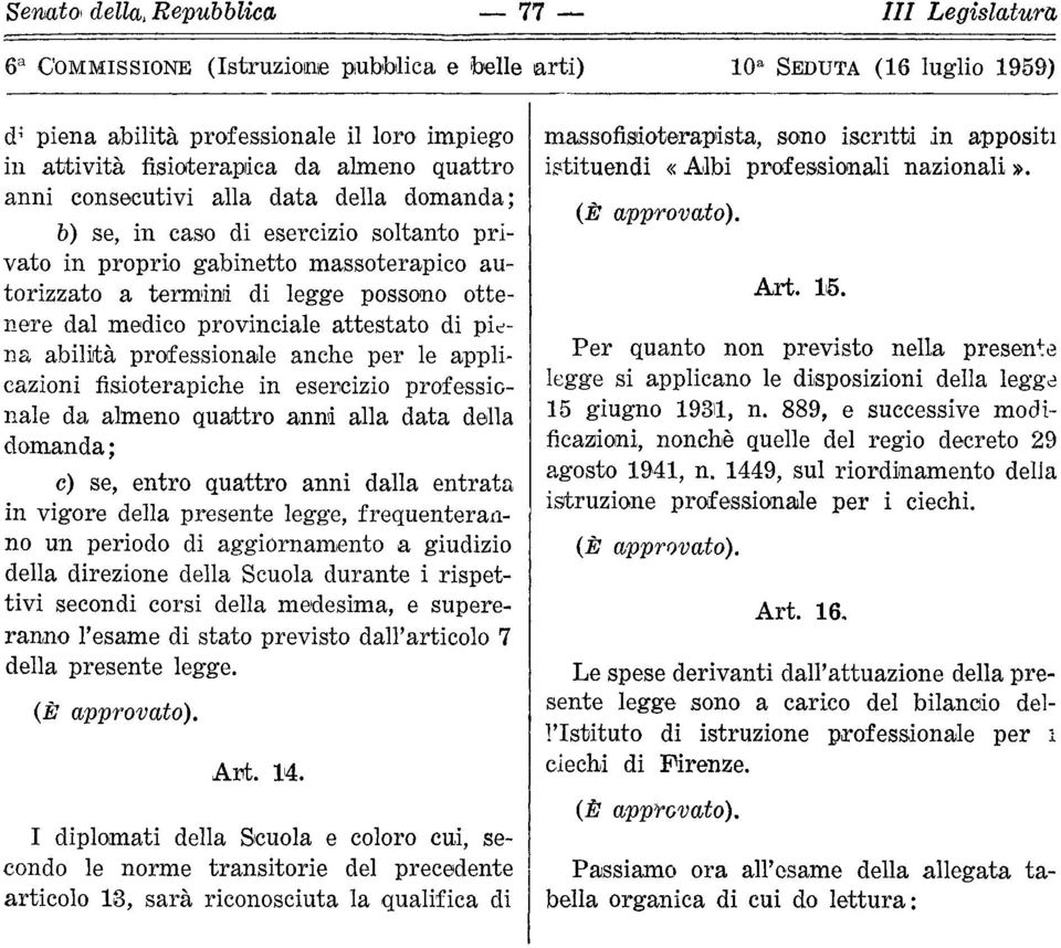 di piena abilità professionale anche per le applicazioni fisioterapiche in esercizio professionale da almeno quattro anni alla data della domanda; e) se, entro quattro anni dalla entrata in vigore