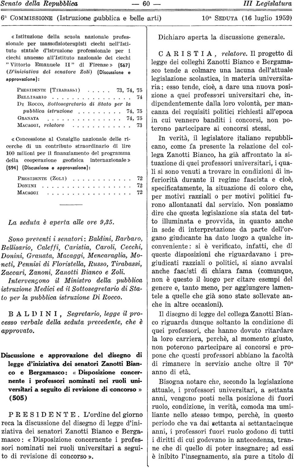 e approvazione): PRESIDENTE (TIRABASSI) 73, 74, 75 BELLISARIO 74 Dì ROCCO, Sottosegretario di Stato per la pubblica istruzione 74, 75 GRANATA 74, 75 MACAGGI, relatore 73 «Concessione al Consiglio